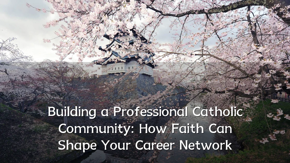 Building a Professional Catholic Community: How Faith Can Shape Your Career Network