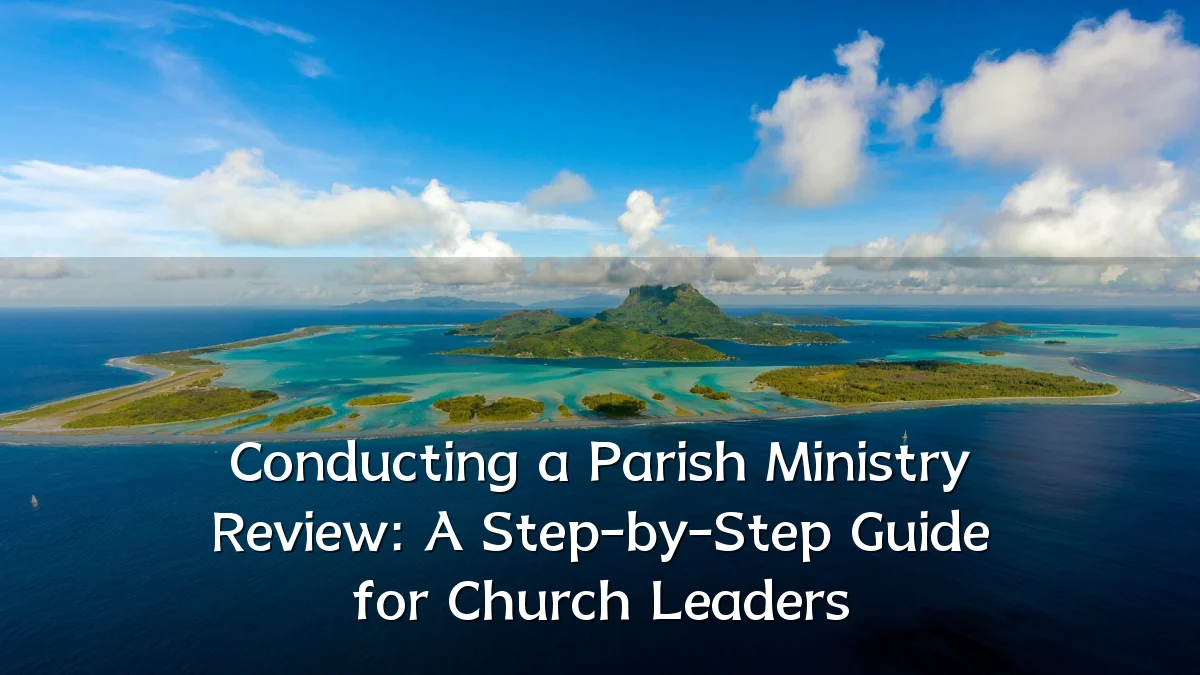 Conducting a Parish Ministry Review: A Step-by-Step Guide for Church Leaders