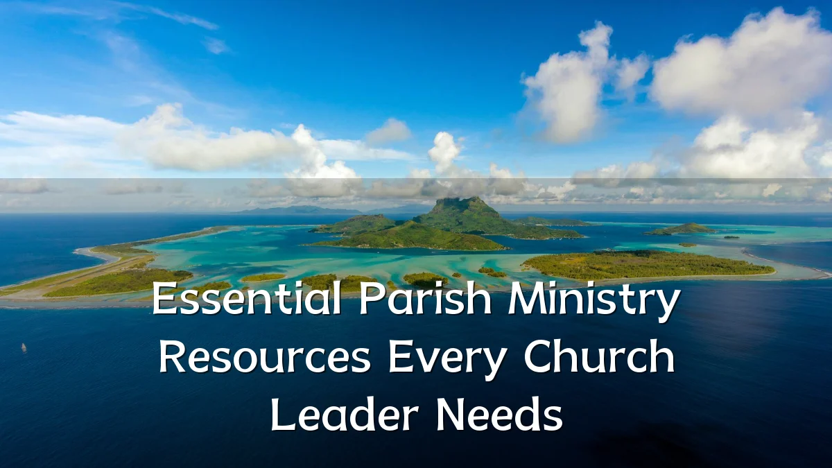 Essential Parish Ministry Resources Every Church Leader Needs