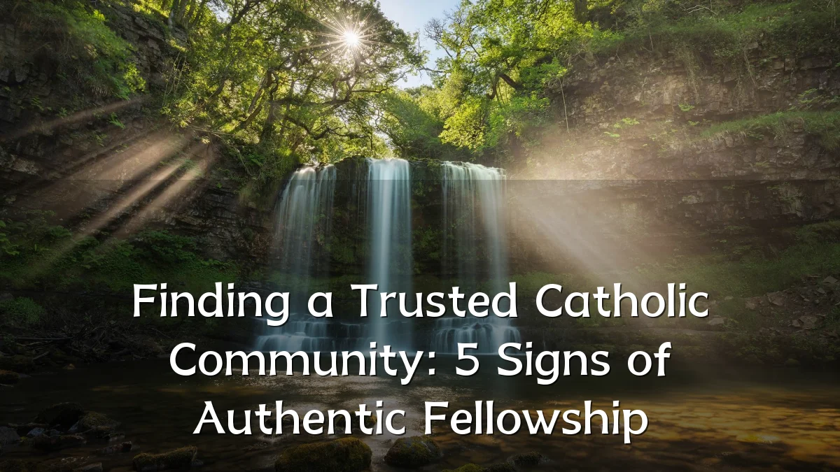 Finding a Trusted Catholic Community: 5 Signs of Authentic Fellowship