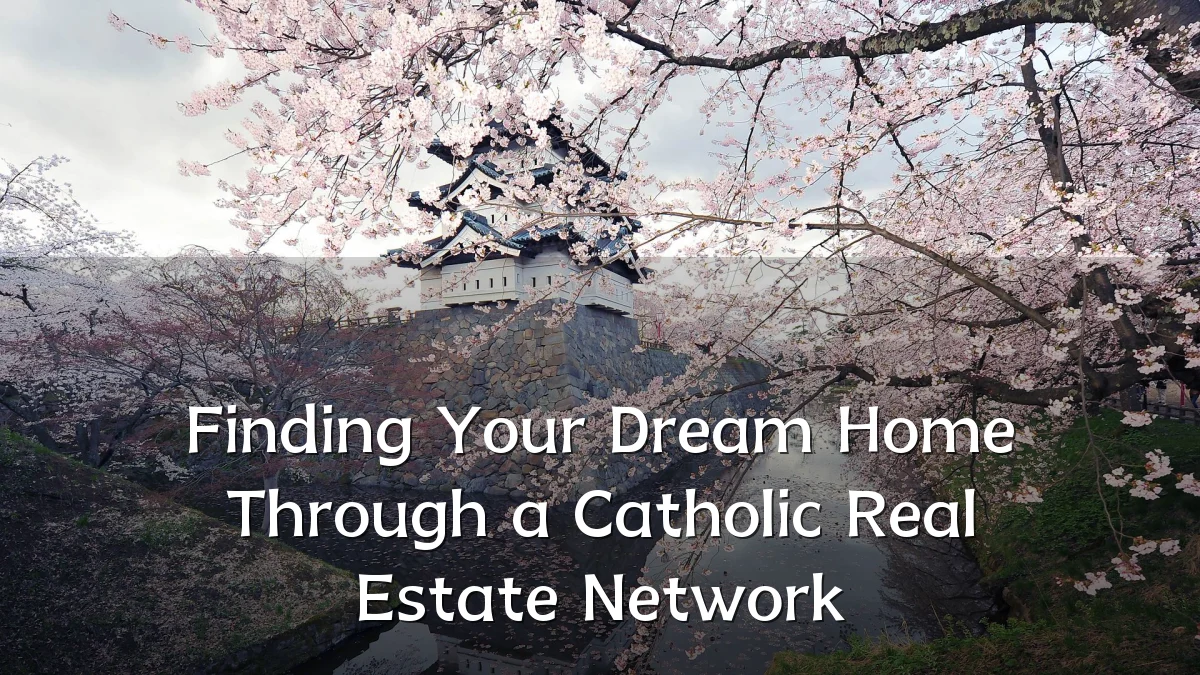 Finding Your Dream Home Through a Catholic Real Estate Network