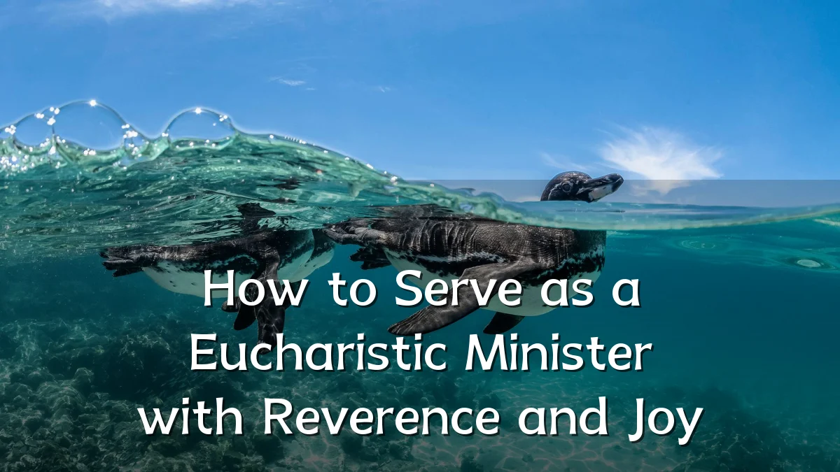 How to Serve as a Eucharistic Minister with Reverence and Joy