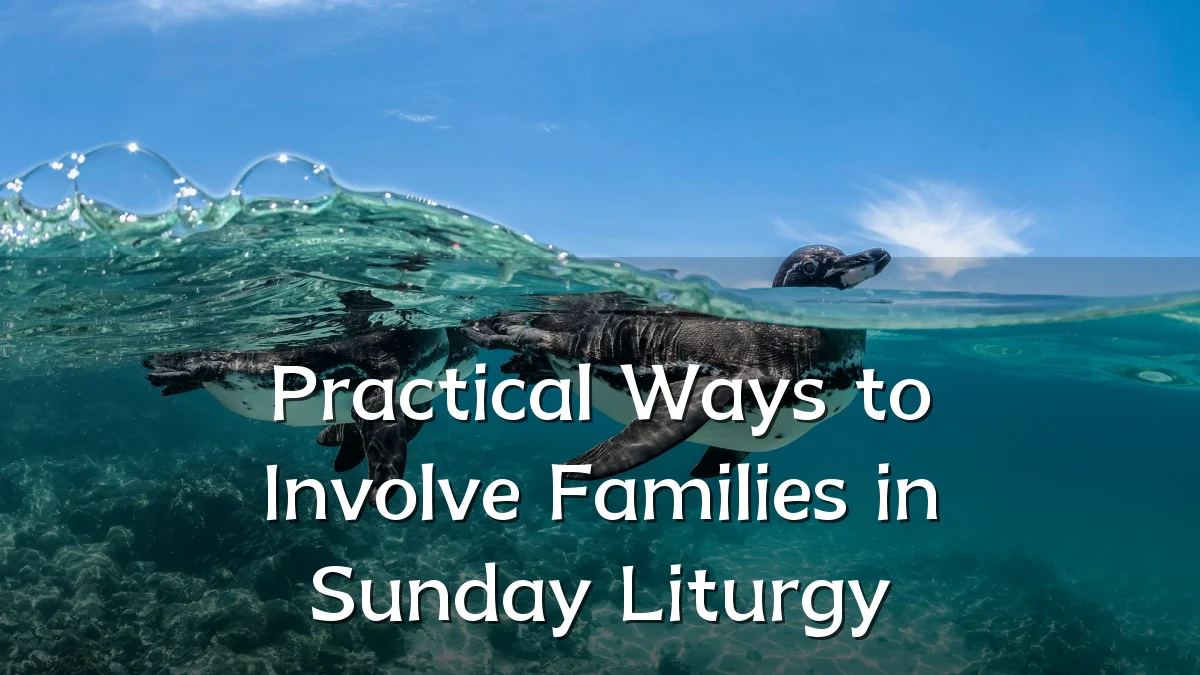 Practical Ways to Involve Families in Sunday Liturgy