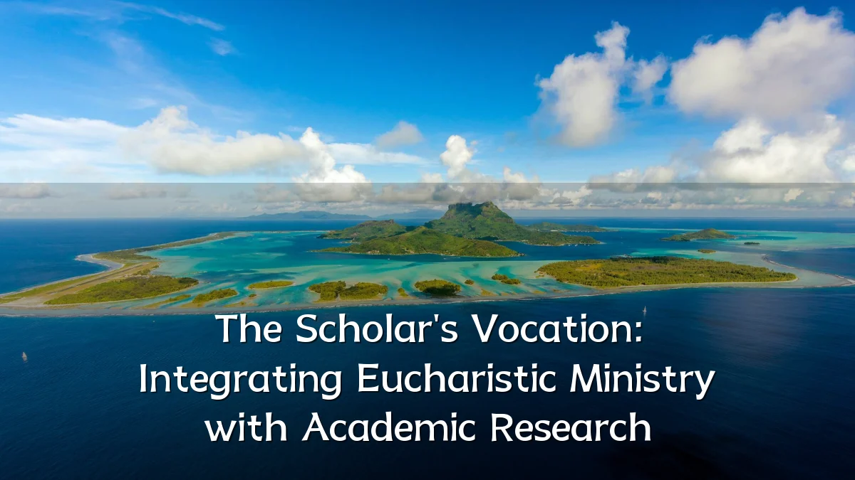 The Scholar's Vocation: Integrating Eucharistic Ministry with Academic Research