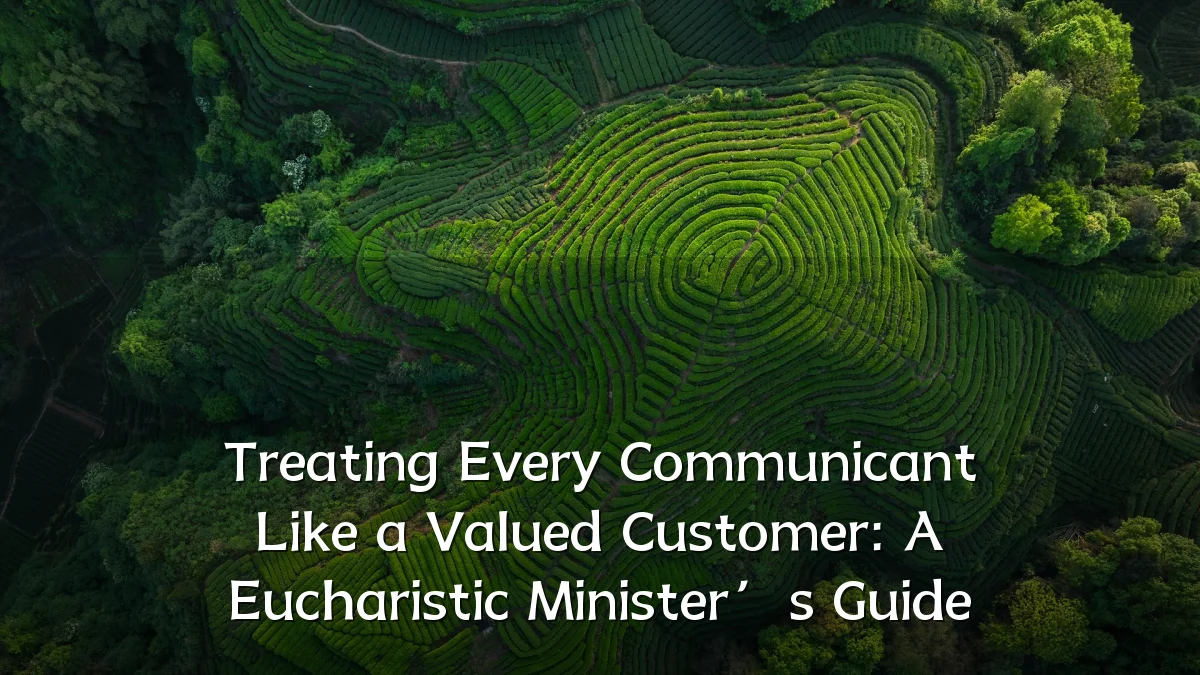 Treating Every Communicant Like a Valued Customer: A Eucharistic Minister’s Guide