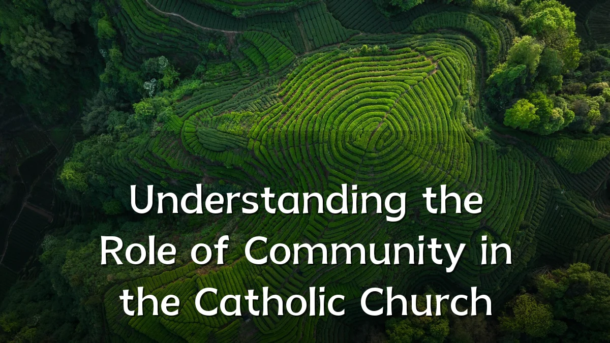 Understanding the Role of Community in the Catholic Church