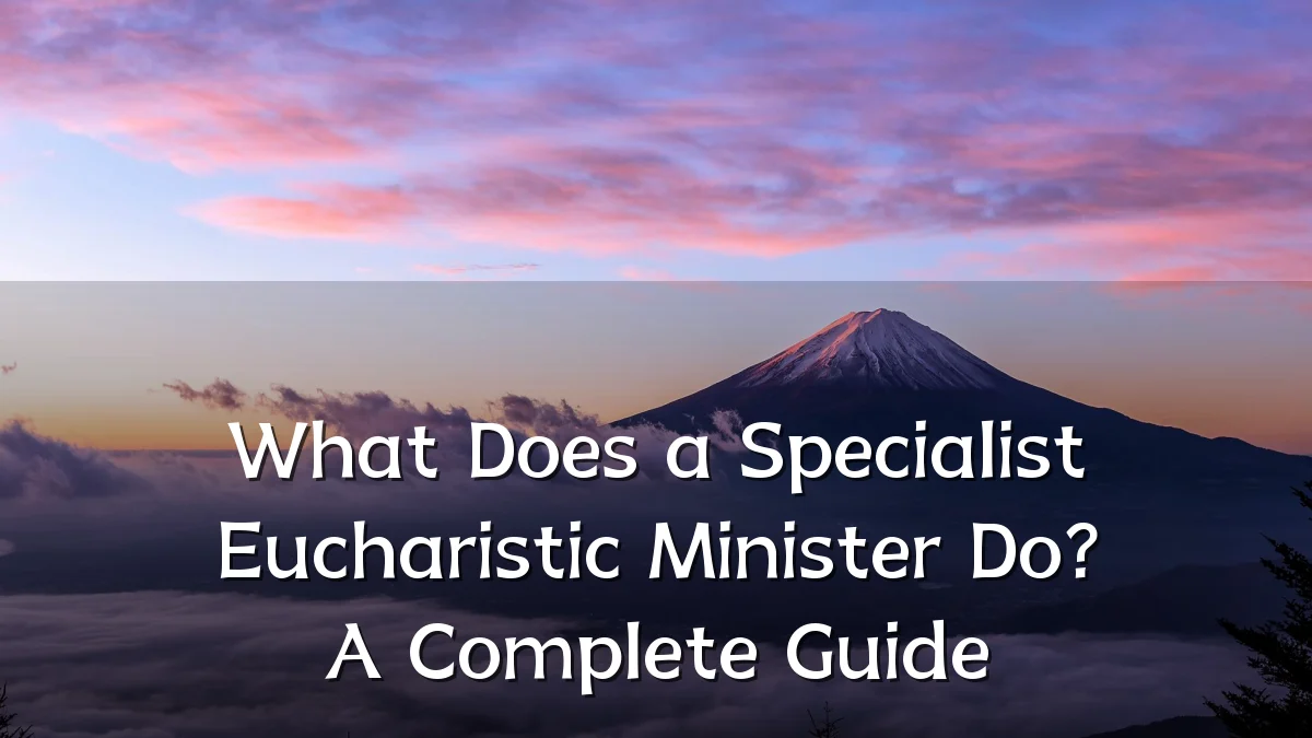 What Does a Specialist Eucharistic Minister Do? A Complete Guide