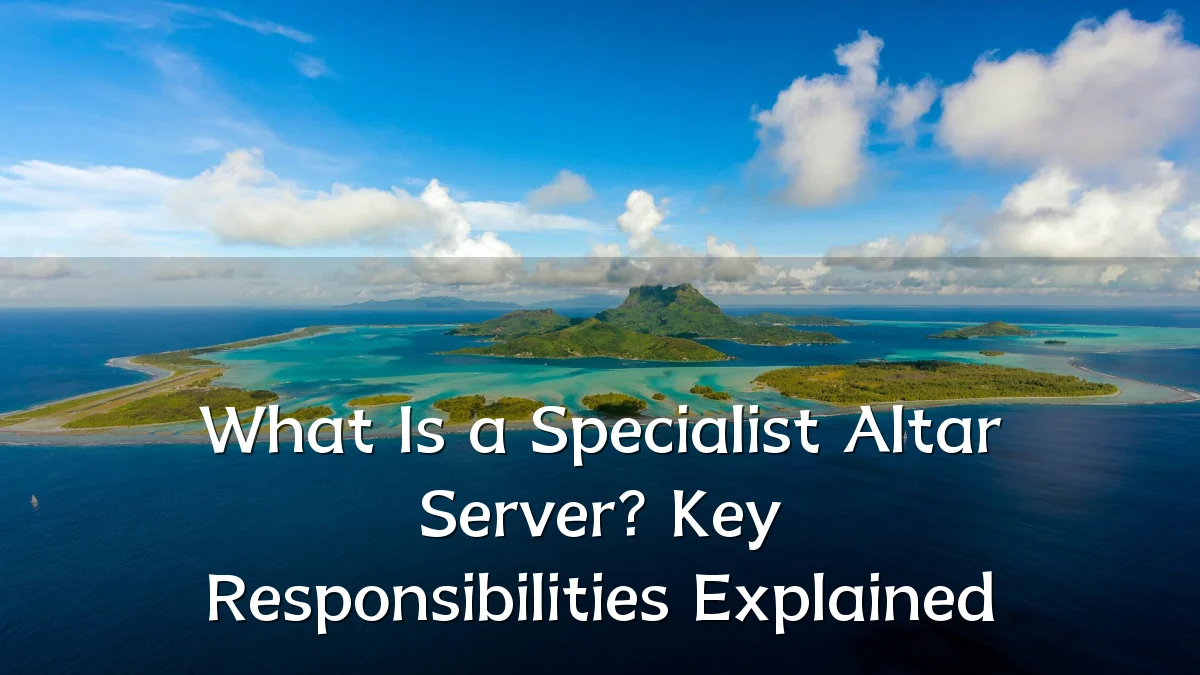 What Is a Specialist Altar Server? Key Responsibilities Explained