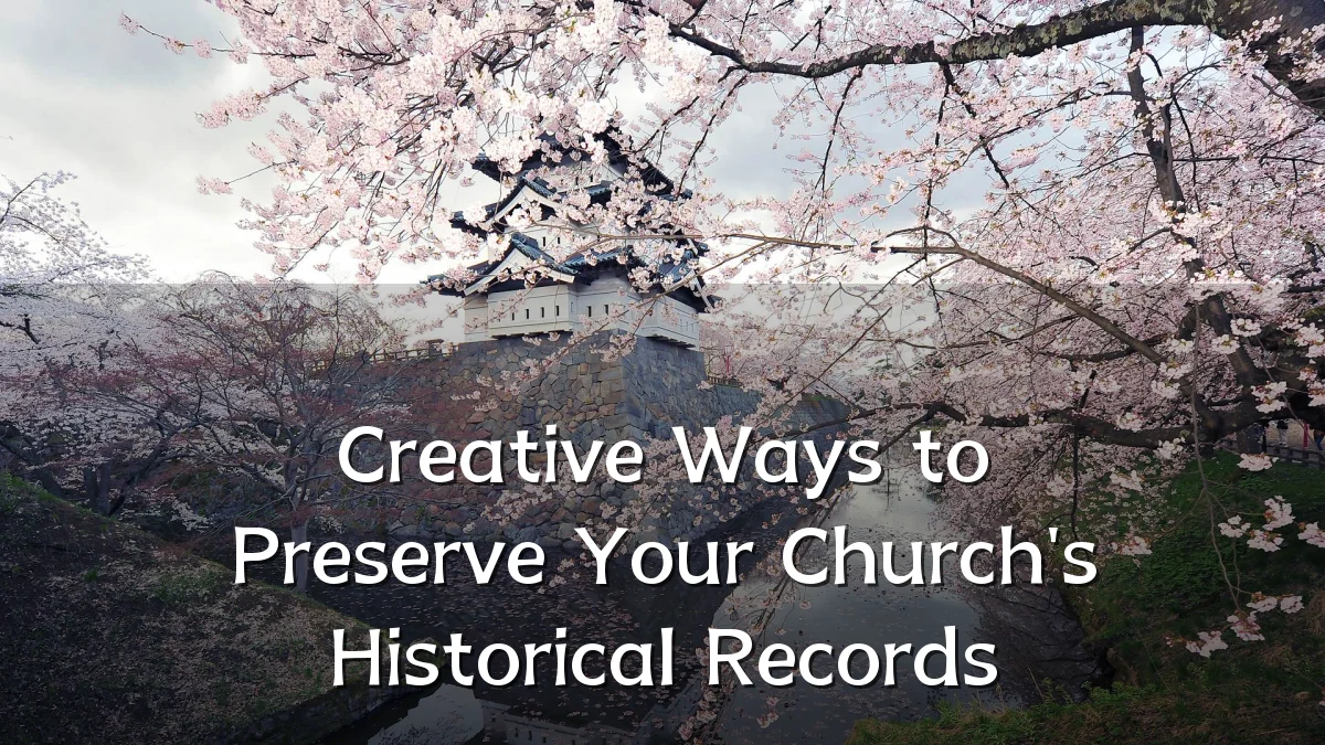 Creative Ways to Preserve Your Church's Historical Records