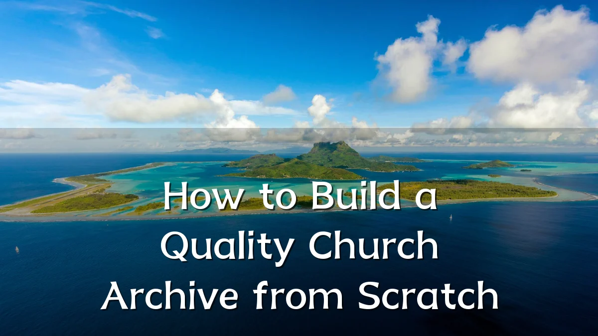 How to Build a Quality Church Archive from Scratch