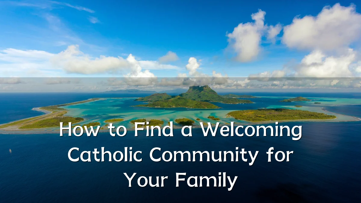 How to Find a Welcoming Catholic Community for Your Family