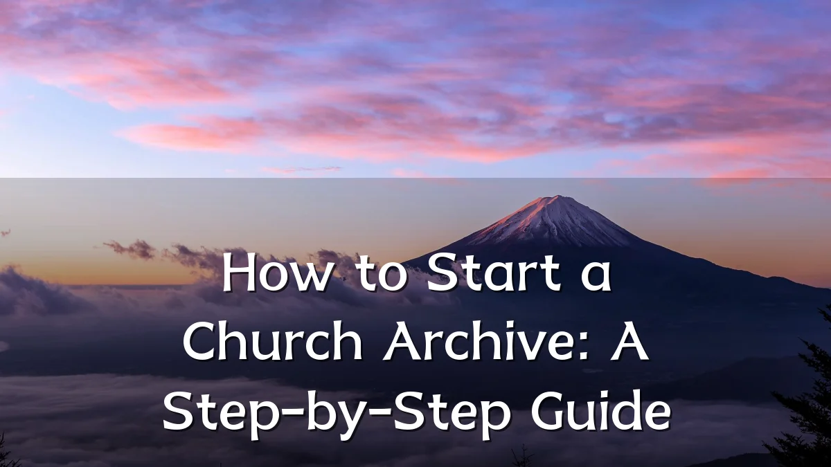 How to Start a Church Archive: A Step-by-Step Guide