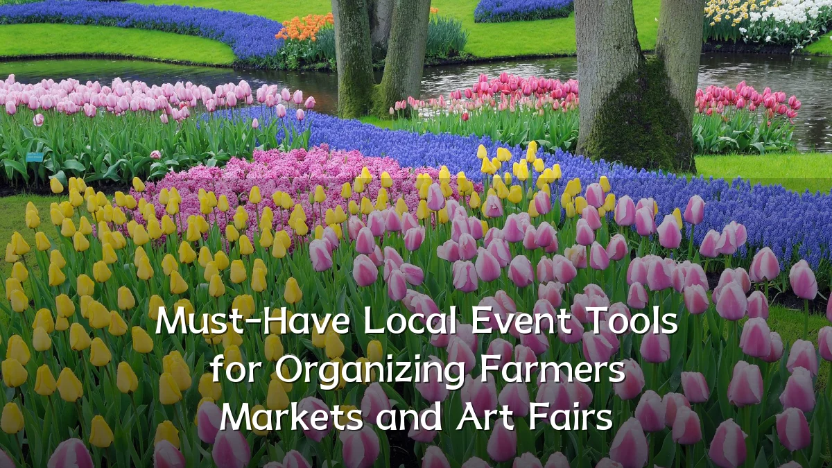 Must-Have Local Event Tools for Organizing Farmers Markets and Art Fairs
