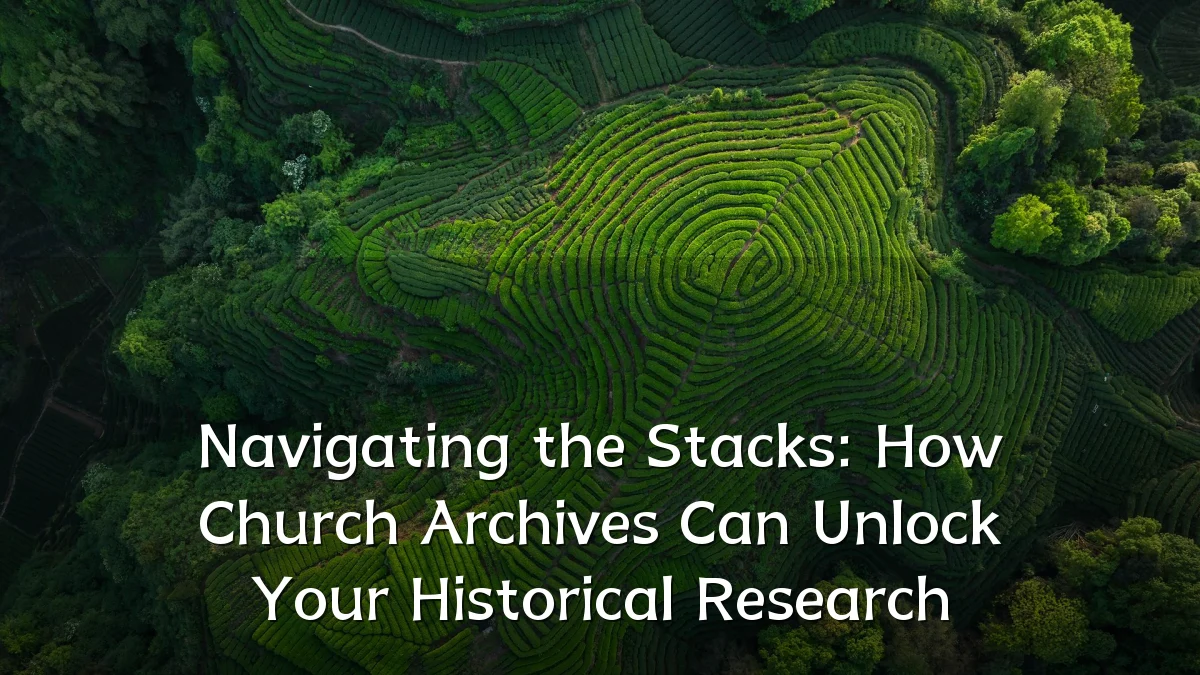 Navigating the Stacks: How Church Archives Can Unlock Your Historical Research