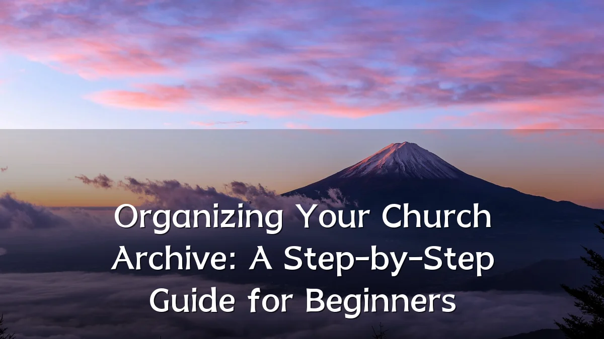Organizing Your Church Archive: A Step-by-Step Guide for Beginners