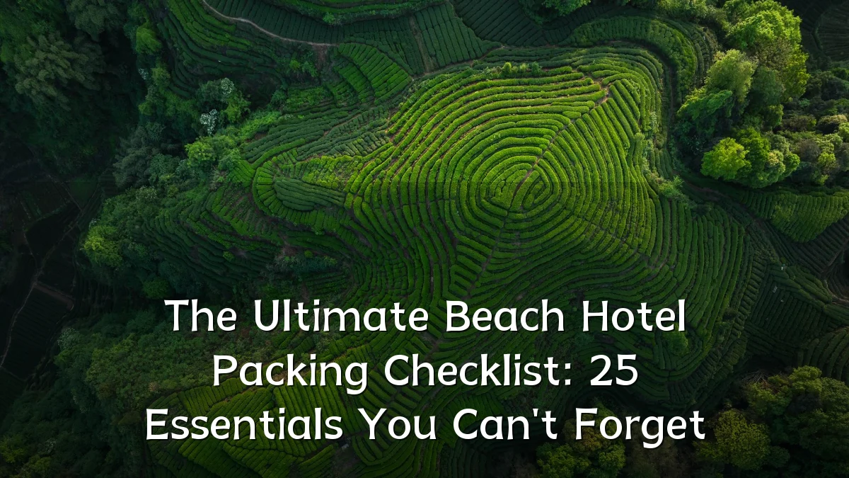 The Ultimate Beach Hotel Packing Checklist: 25 Essentials You Can't Forget