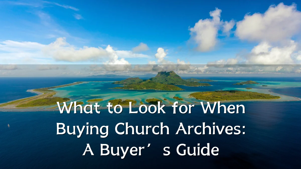 What to Look for When Buying Church Archives: A Buyer’s Guide
