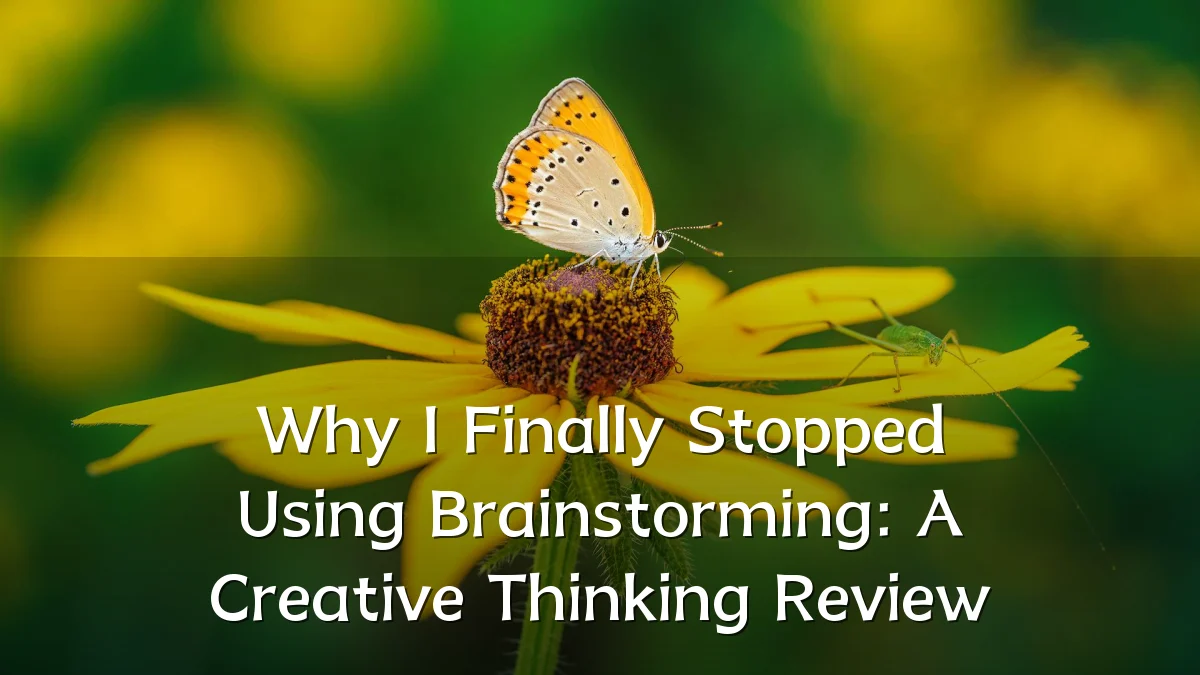 Why I Finally Stopped Using Brainstorming: A Creative Thinking Review