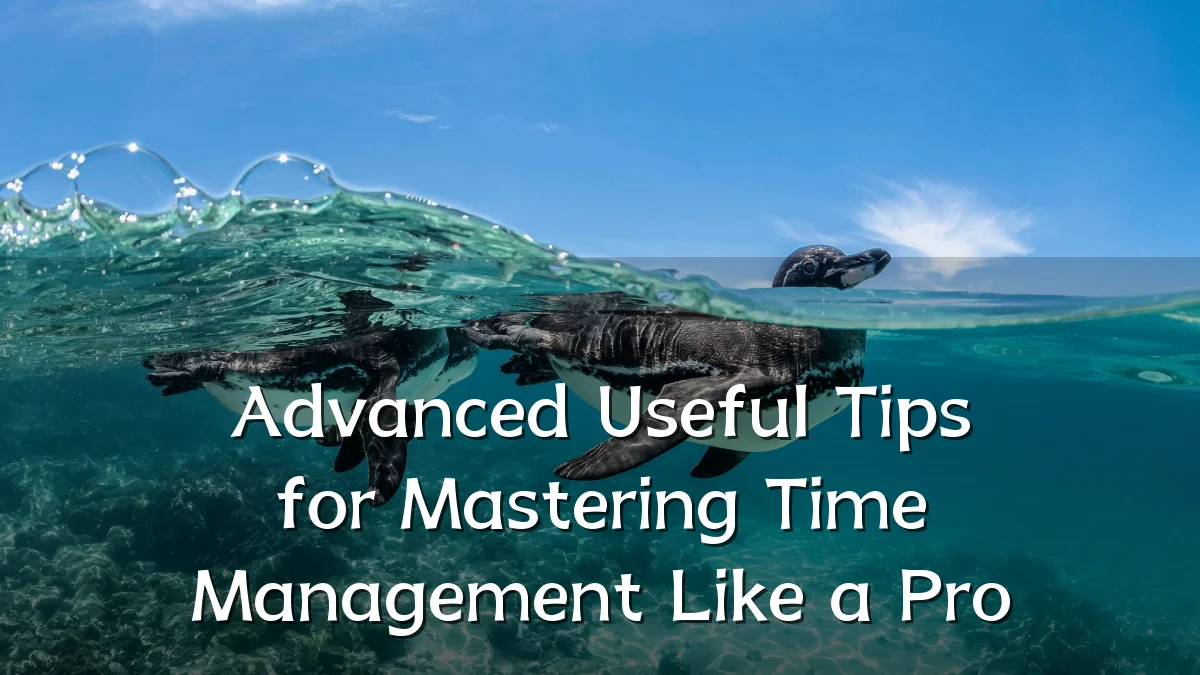 Advanced Useful Tips for Mastering Time Management Like a Pro